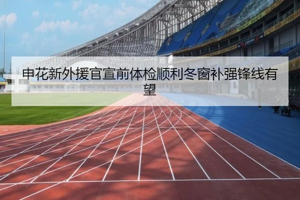 申花新外援官宣前体检顺利冬窗补强锋线有望